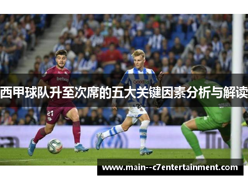 西甲球队升至次席的五大关键因素分析与解读 西甲球队升至次席的五大关键因素分析与解读