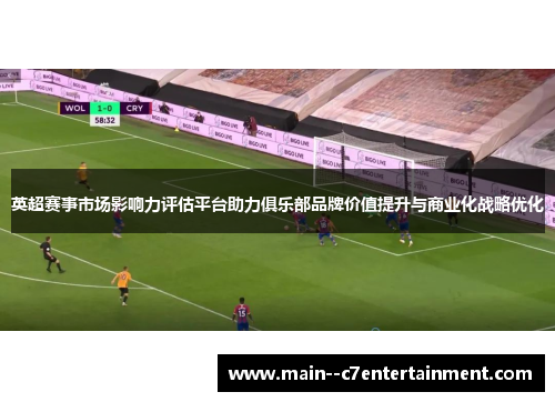 英超赛事市场影响力评估平台助力俱乐部品牌价值提升与商业化战略优化