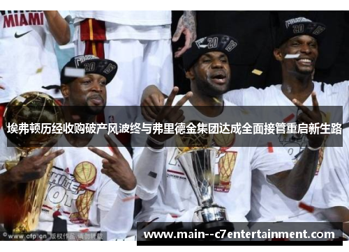 埃弗顿历经收购破产风波终与弗里德金集团达成全面接管重启新生路