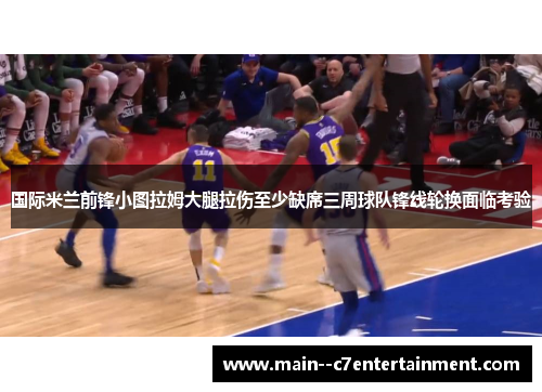 国际米兰前锋小图拉姆大腿拉伤至少缺席三周球队锋线轮换面临考验 国际米兰前锋小图拉姆大腿拉伤至少缺席三周球队锋线轮换面临考验