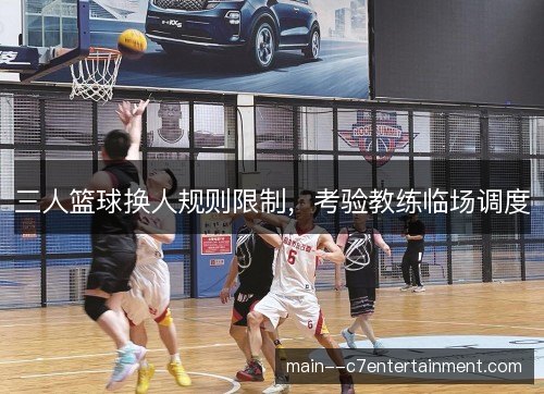 三人篮球换人规则限制，考验教练临场调度