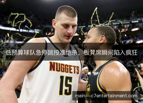 低预算球队急停跳投准绝杀，板凳席瞬间陷入疯狂
